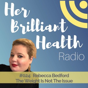 #024: The Weight Is Not The Issue with Rebecca Bedford