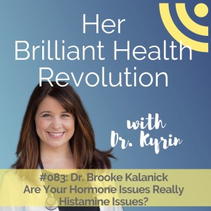 #083: Are Your Hormone Issues Really Histamine Issues? with Dr. Brooke Kalanick