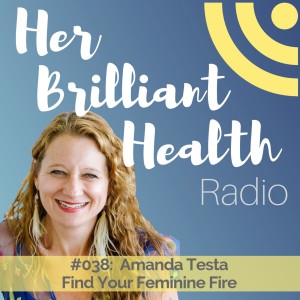 #038: Find Your Feminine Fire with Amanda Testa