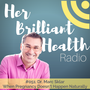 #051: When Pregnancy Doesn‘t Happen Naturally with Dr. Marc Sklar