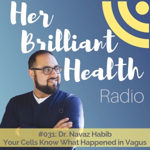 #031: Your Cells Know What Happened In Vagus with Dr. Navaz Habib