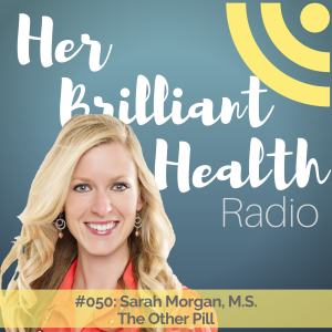 #050: The Other Pill with Sarah Morgan, M.S.