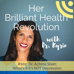 #102: What’s If It’s NOT Depression with Dr. Achina Stein