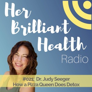 #021: How A Pizza Queen Does Detox with Dr. Judy Seeger