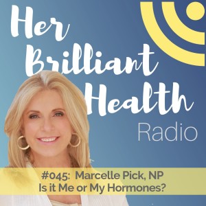 #045: Is It Me Or My Hormones? with Marcelle Pick, NP