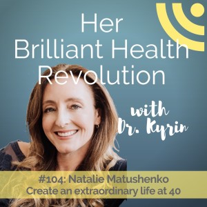 #104: Create an extraordinary life after 40 with Natalie Matushenko