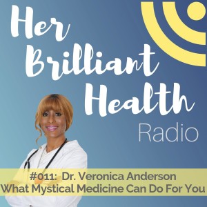 #011: What Mystical Medicine Can Do For You with Dr. Veronica Anderson