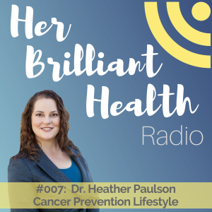 #007:  Cancer Prevention Lifestyle with Dr. Heather Paulson