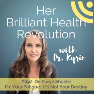 #092: Fix Your Fatigue:  It’s Not Your Destiny with Dr. Karyn Shanks