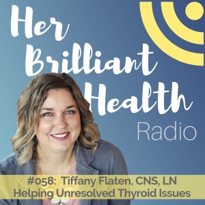 #058: Helping Unresolved Thyroid Issues with Tiffany Flaten, CNS, LN