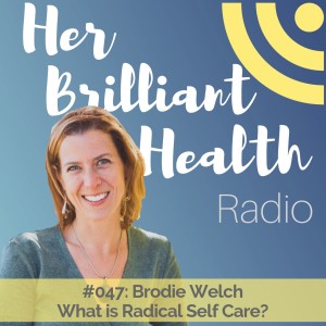 #047: What is Radical Self Care with Brodie Welch, L.Ac.
