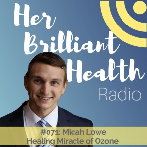 #071: Healing Miracle of Ozone with Micah Lowe