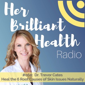 #060: Heal the 6 Root Causes of Skin Issues Naturally with Dr. Trevor Cates