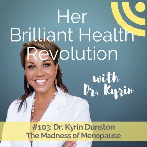 #103: The Madness of Menopause with Dr. Kyrin Dunston