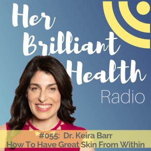 #055: How To Have Great Skin From Within with Dr. Keira Barr