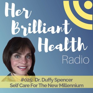 #025: Self Care For The New Millennium with Dr. Duffy Spencer