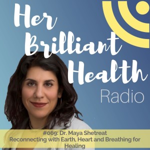 #069: Reconnecting with Earth, Heart and Breathing for Healing with Dr. Maya Shetreat