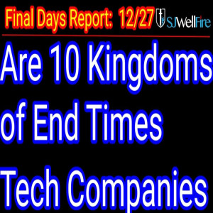 Are the 10 Kingdoms in the Book of Revelation Tech / Mega Companies? Final Days Report #66 at SJWellFire