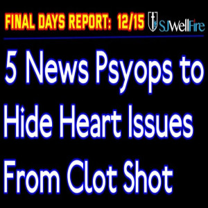 5 Fake News Headlines to Cover Up Heart Issues from the Clot Shot = Final Days Report #61 at SJWellFire