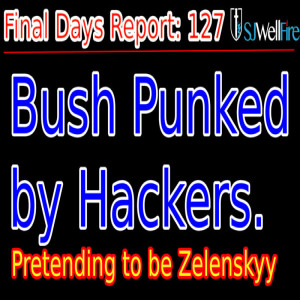 Bush Punked, thinks he is Talking to Zelenskyy.  Bio Labs and NATO disclosure.   Funny as well.  FDR 127