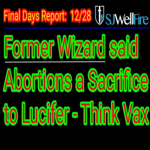 Like Abortion, Wizards are Sacrificing Kids to Lucifer via Vax / part of the 9 satanic commandments -Final Days Report #67 at SJWellFire