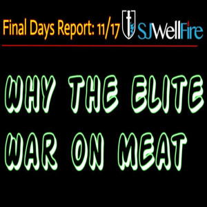 Why the Elite WAR on BEEF and MEAT = Final Days Report #54 at SJWellFire