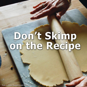 Don’t Skimp on the Recipe