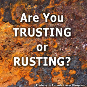 Are You TRUSTING or RUSTING?