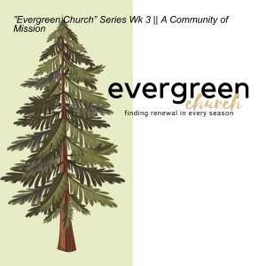 ”Evergreen Church” Series || A Community of Mission