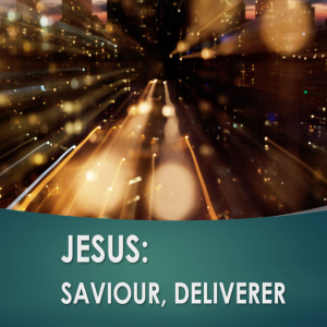 JESUS: Saviour, Deliverer