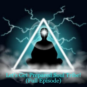Let’s Get Prepared Soul Tribe! (Full Episode)