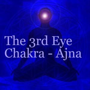 The 3rd Eye Chakra - Ajna