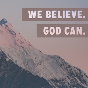 We Believe. God Can. Part 3
