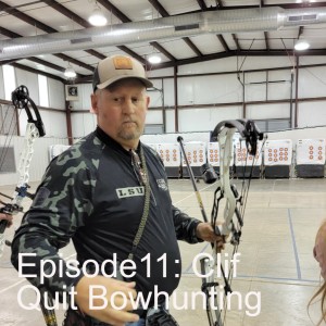 Episode11: Clif Quit Bowhunting