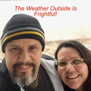 The Weather Outside is Frightful! Thanks Meteorologists!