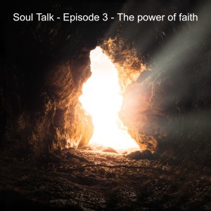 Soul Talk - Episode 3 - The power of faith