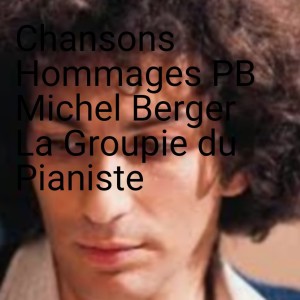 Chansons Hommages PB Michel Berger La Groupie du Pianiste