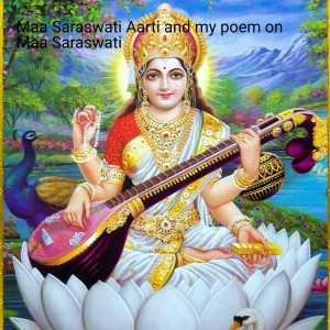 Maa Saraswati Aarti and my poem on Maa Saraswati