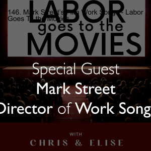 146. Mark Street’s Film Work Songs - Labor Goes To the Movies