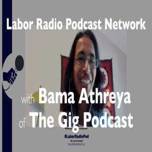 47. Bama Athreya host of The Gig Podcast: Labor Radio Podcast Member Spotlight Series