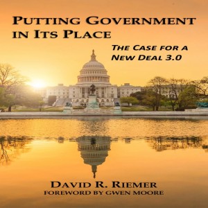 162. The Case For A New Deal 3.0 - David Riemer Author of Putting Government In Its Place