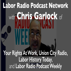 23. LRPN Member Spotlight - Chris Garlock host of Your Rights At Work, Union City Radio, Labor History Today, and Labor Radio Podcast Weekly
