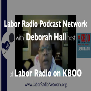 95. Deborah Hall host of Labor Radio on KBOO FM Labor - Labor Radio Podcast Member Spotlight Series