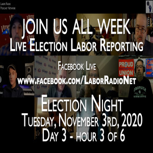 33. Historic 2020 Election Livestream w/ Labor Radio Podcast Network - November 3rd - Hour 3 of 6