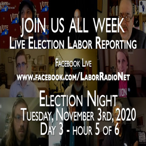 31. Historic 2020 Election Livestream w/ Labor Radio Podcast Network - November 3rd - Hour 5 of 6