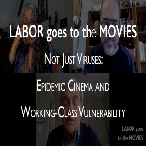 122. Not Just Viruses: Epidemic Cinema and Working-Class Vulnerability - Labor Goes to the Movies