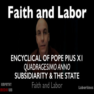 121. Subsidiarity and the State - Quadragesimo Anno - Faith and Labor Ep.2