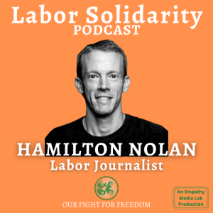 Fighting for a Better Future with Labor Journalist Hamilton Nolan - Labor Solidarity Podcast