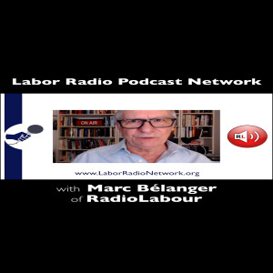 73. Marc Bélanger of RadioLabour - Labor Radio Podcast Member Spotlight Series