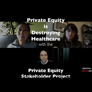 Ep.144 - Private Equity is Destroying Healthcare and How To Fight Back w/ Private Equity Stakeholder Project